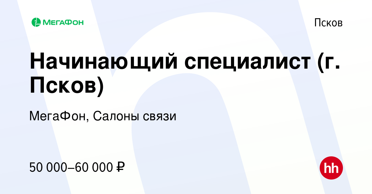 Вакансия Начинающий специалист (г. Псков) в Пскове, работа в компании  МегаФон, Салоны связи (вакансия в архиве c 9 мая 2024)