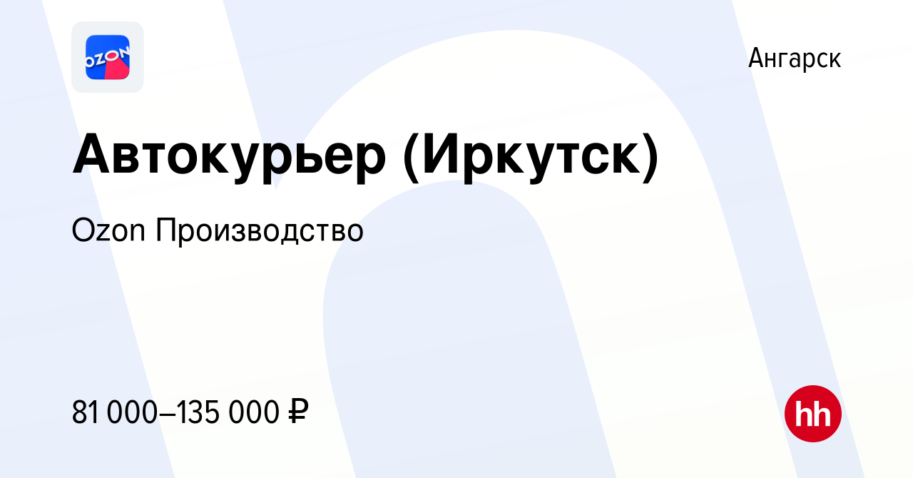 Вакансия Автокурьер (Иркутск) в Ангарске, работа в компании Ozon  Производство (вакансия в архиве c 27 февраля 2024)