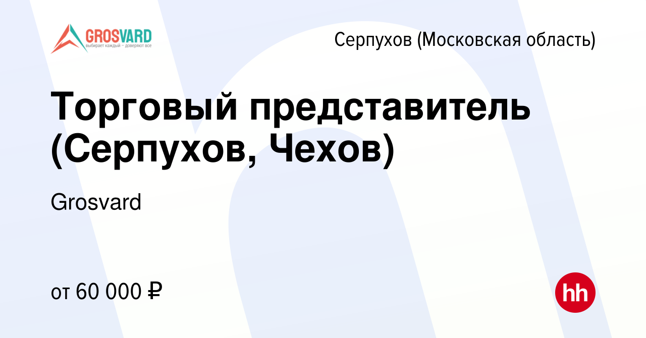 Вакансия Торговый представитель (Серпухов, Чехов) в Серпухове, работа в  компании Grosvard (вакансия в архиве c 23 марта 2024)