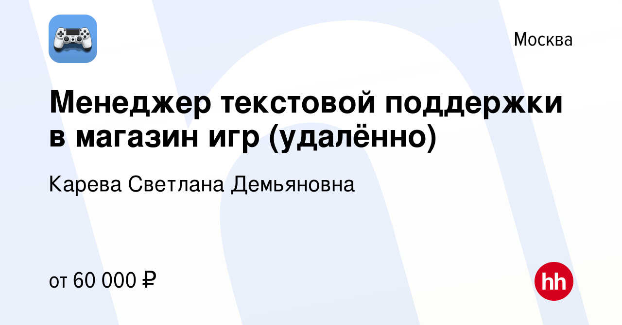 Вакансия Менеджер текстовой поддержки в магазин игр (удалённо) в Москве,  работа в компании Карева Светлана Демьяновна (вакансия в архиве c 23 апреля  2024)