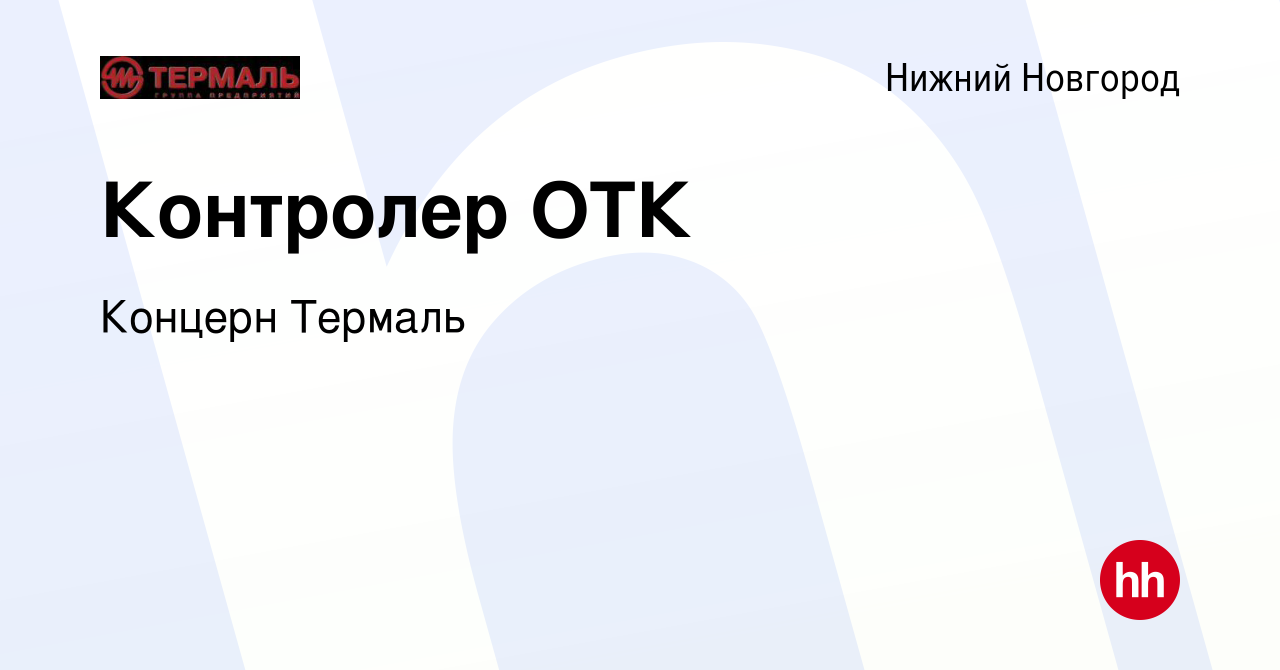 Вакансия Контролер ОТК в Нижнем Новгороде, работа в компании Концерн  Термаль (вакансия в архиве c 25 апреля 2024)