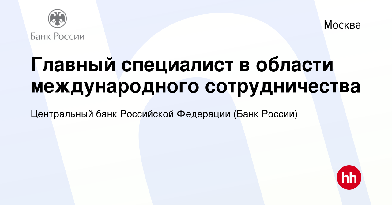 Вакансия Главный специалист в области международного сотрудничества в Москве,  работа в компании Центральный банк Российской Федерации (вакансия в архиве  c 24 апреля 2024)