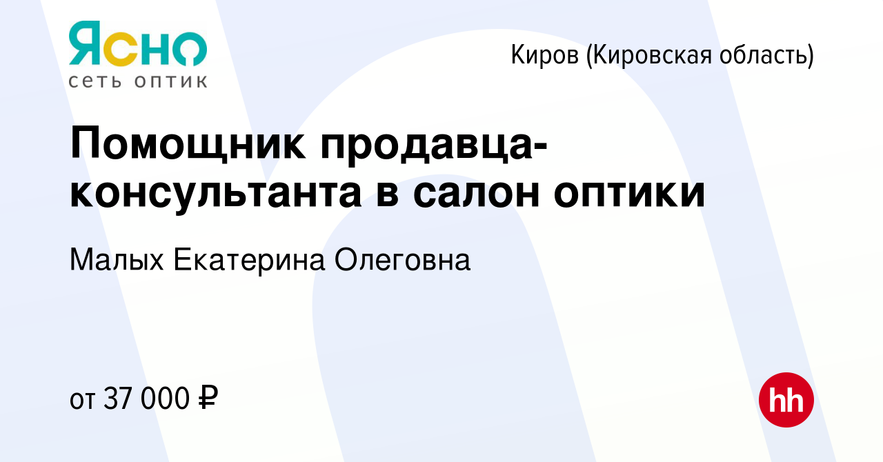 Вакансия Помощник продавца-консультанта в салон оптики в Кирове (Кировская  область), работа в компании Малых Екатерина Олеговна (вакансия в архиве c  20 марта 2024)