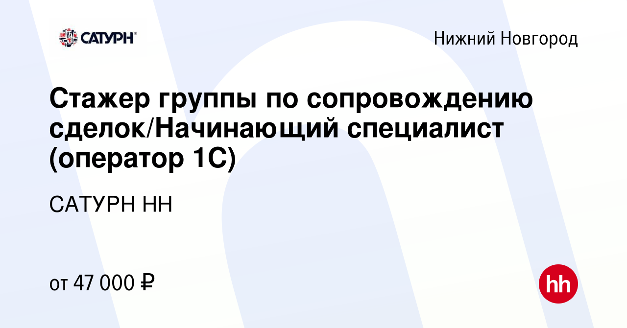 Вакансия Стажер группы по сопровождению сделок/Начинающий специалист  (оператор 1С) в Нижнем Новгороде, работа в компании САТУРН НН