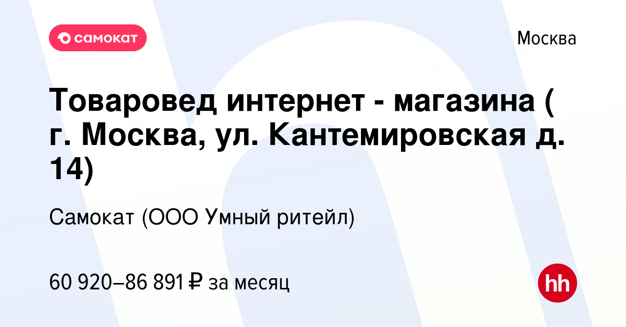 Вакансия Товаровед интернет - магазина ( г. Москва, ул. Кантемировская д. 14)  в Москве, работа в компании Самокат (ООО Умный ритейл) (вакансия в архиве c  27 февраля 2024)