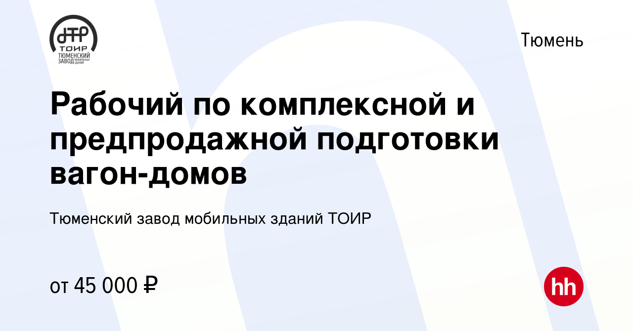 Вакансия Рабочий по комплексной и предпродажной подготовки вагон-домов в  Тюмени, работа в компании Тюменский завод мобильных зданий ТОИР (вакансия в  архиве c 28 февраля 2024)