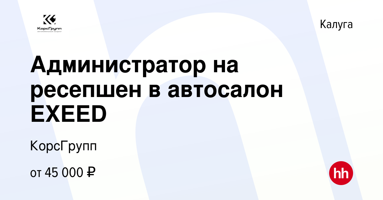 Вакансия Администратор на ресепшен в автосалон EXEED в Калуге, работа в  компании КорсГрупп (вакансия в архиве c 27 марта 2024)