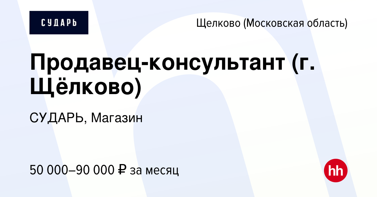 Вакансия Продавец-консультант (г. Щёлково) в Щелково, работа в компании  СУДАРЬ, Магазин (вакансия в архиве c 16 мая 2024)