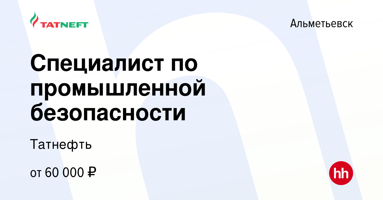 Вакансия Специалист по промышленной безопасности в Альметьевске, работа в  компании Татнефть (вакансия в архиве c 27 марта 2024)