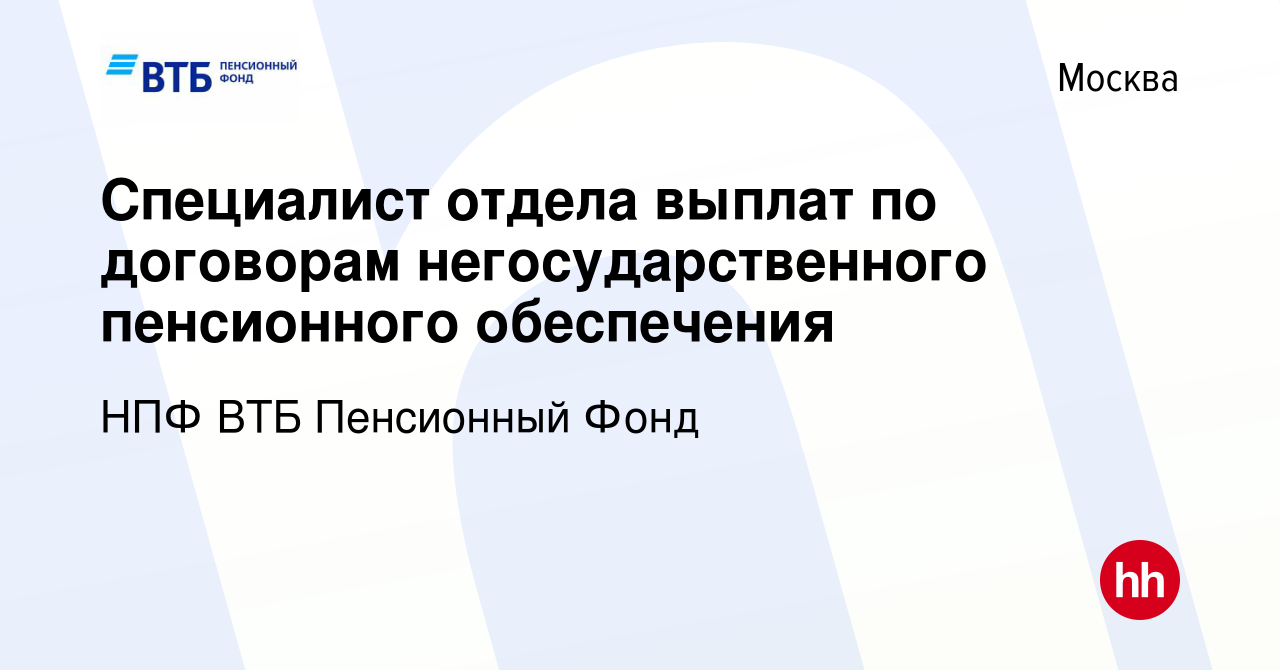 Вакансия Специалист отдела выплат по договорам негосударственного  пенсионного обеспечения в Москве, работа в компании АО НПФ ВТБ Пенсионный  фонд