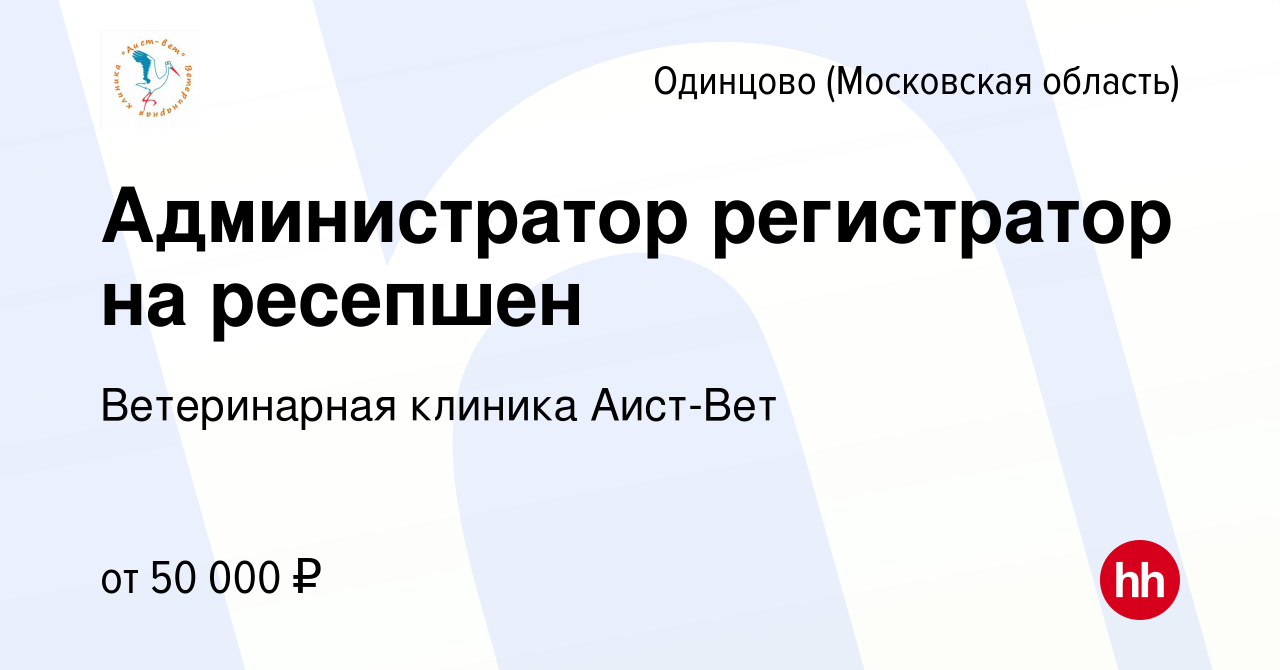 Вакансия Администратор регистратор на ресепшен в Одинцово, работа в  компании Ветеринарная клиника Аист-Вет (вакансия в архиве c 27 марта 2024)