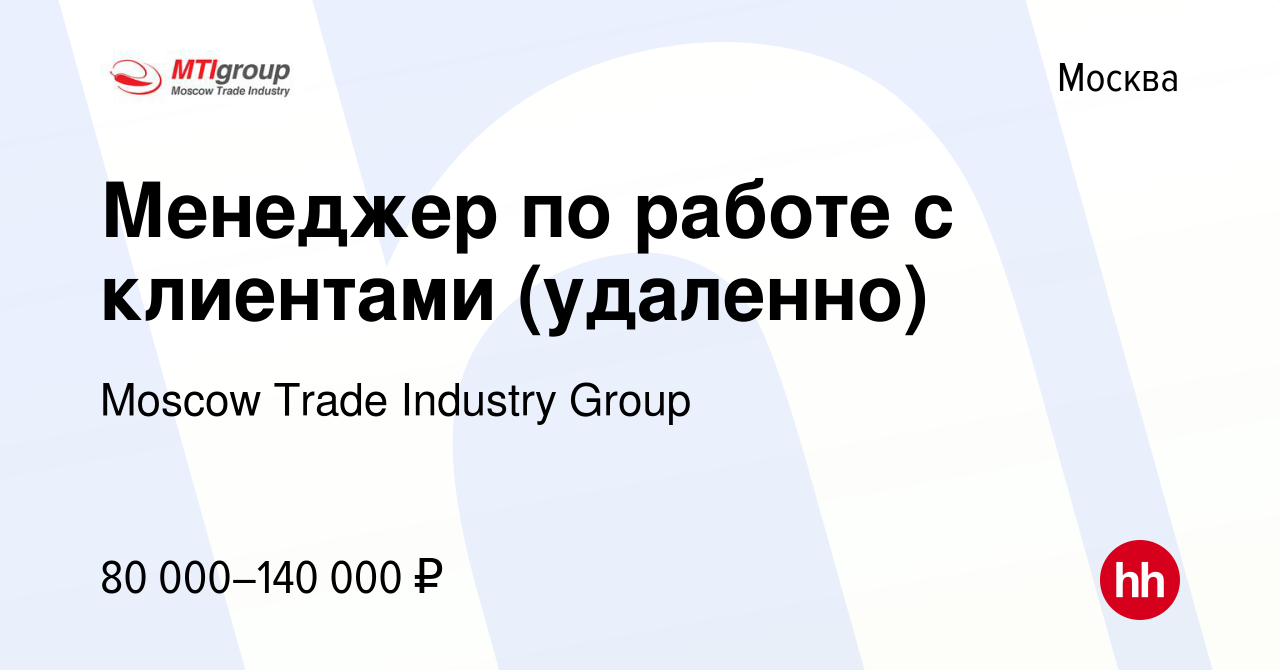 Вакансия Менеджер по работе с клиентами (удаленно) в Москве, работа в  компании Moscow Trade Industry Group (вакансия в архиве c 27 марта 2024)