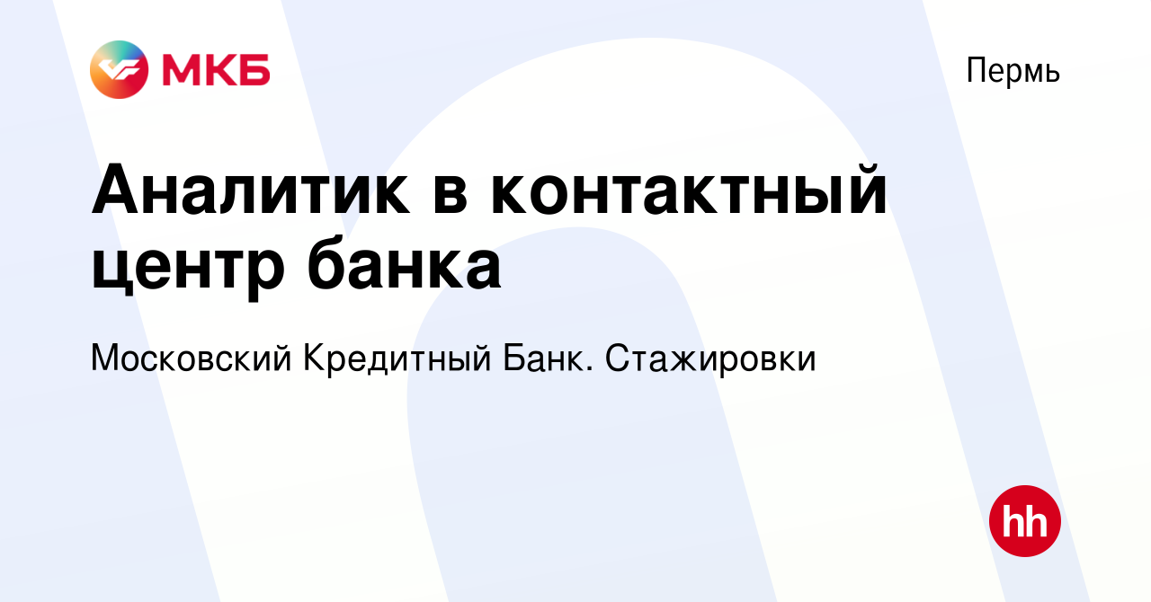 Вакансия Аналитик в контактный центр банка в Перми, работа в компании  Московский Кредитный Банк. Стажировки (вакансия в архиве c 29 февраля 2024)