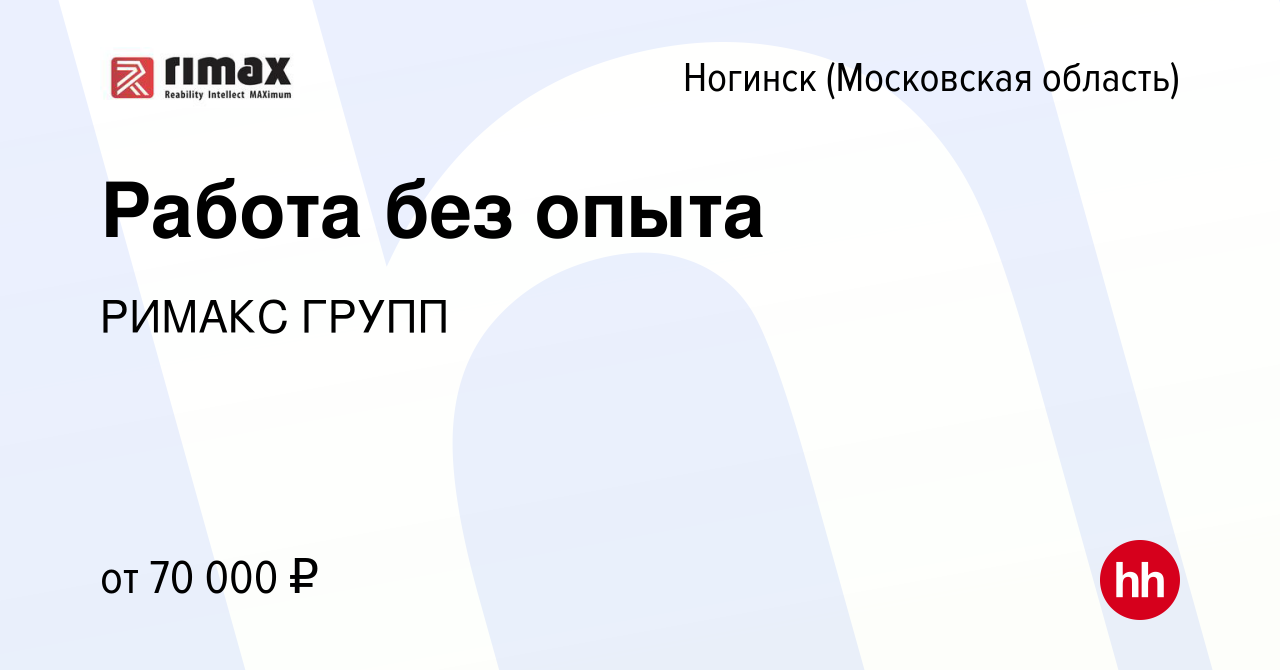 Вакансия Работа без опыта в Ногинске, работа в компании РИМАКС ГРУПП ( вакансия в архиве c 27 марта 2024)