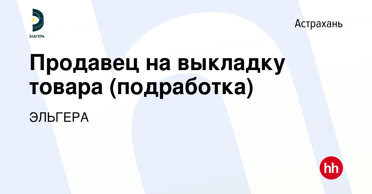 Вакансия Продавец на выкладку товара (подработка) в Астрахани, работа в  компании ЭЛЬГЕРА (вакансия в архиве c 27 марта 2024)