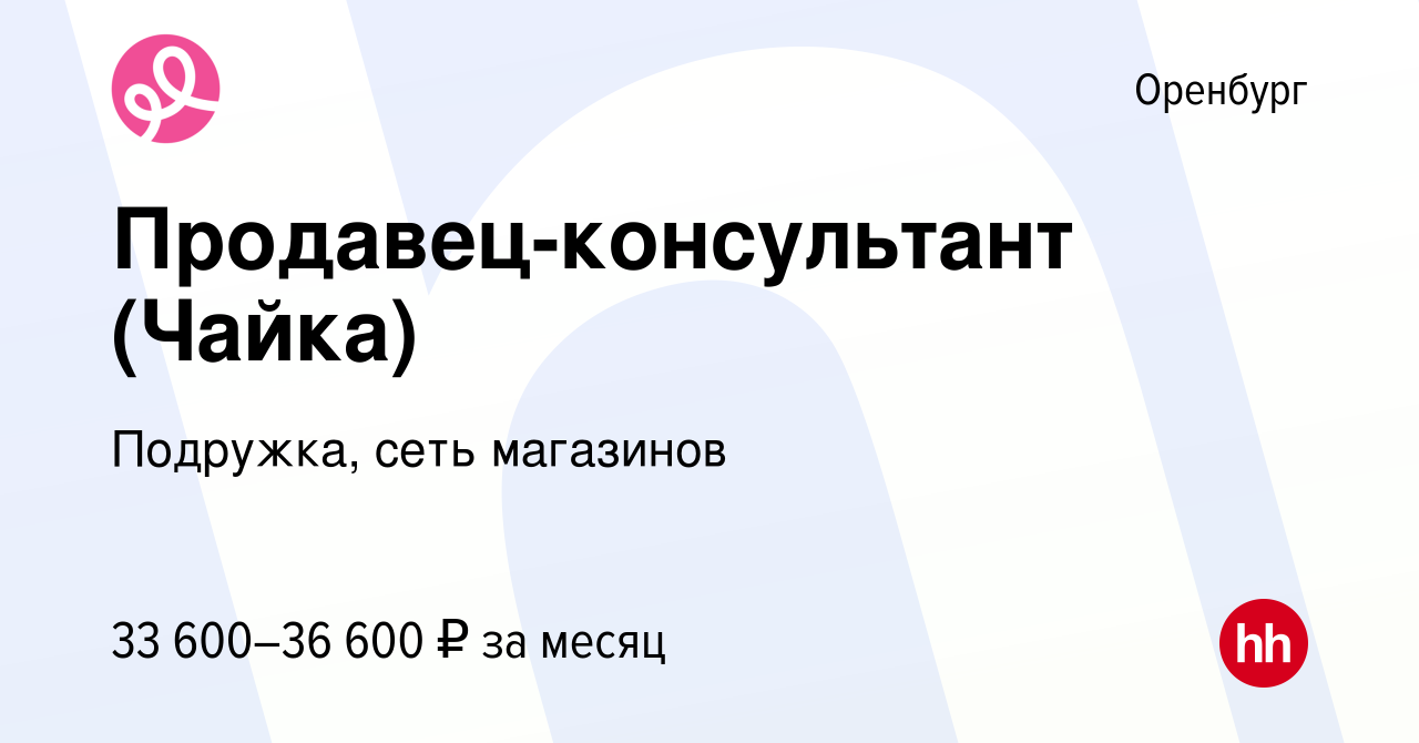 Вакансия Продавец-консультант (Чайка) в Оренбурге, работа в компании  Подружка, сеть магазинов (вакансия в архиве c 25 марта 2024)