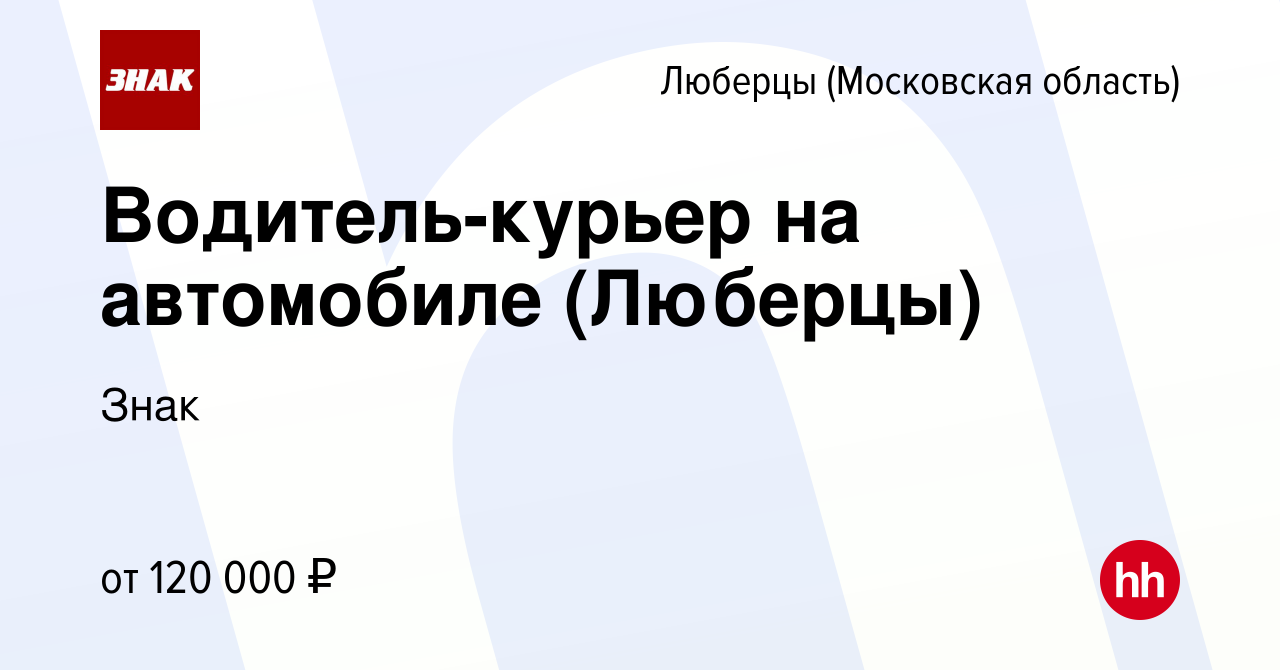 Вакансия Водитель-курьер на автомобиле (Люберцы) в Люберцах, работа в  компании Знак (вакансия в архиве c 27 марта 2024)