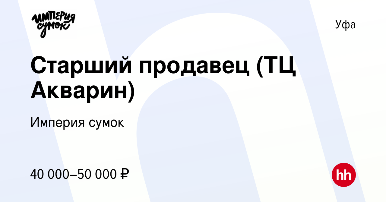 Вакансия Старший продавец (ТЦ Акварин) в Уфе, работа в компании Империя  сумок (вакансия в архиве c 27 марта 2024)