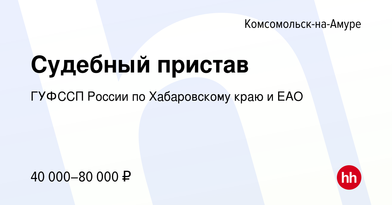 Вакансия Судебный пристав в Комсомольске-на-Амуре, работа в компании ГУФССП  России по Хабаровскому краю и ЕАО