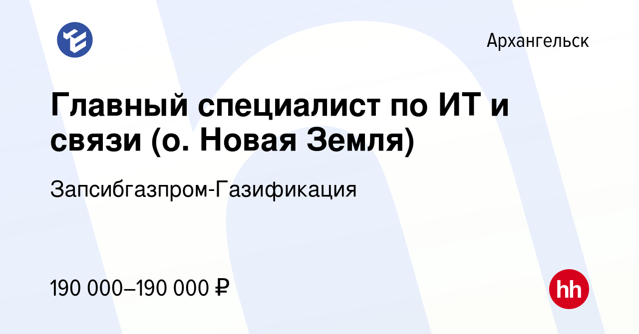 Вакансия Главный специалист по ИТ и связи (о. Новая Земля) в Архангельске,  работа в компании Запсибгазпром-Газификация (вакансия в архиве c 27 марта  2024)