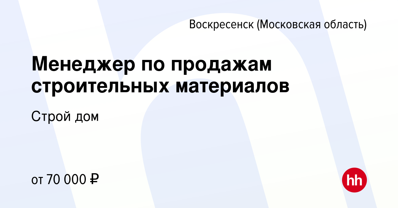 Вакансия Менеджер по продажам строительных материалов в Воскресенске,  работа в компании Строй дом (вакансия в архиве c 27 марта 2024)