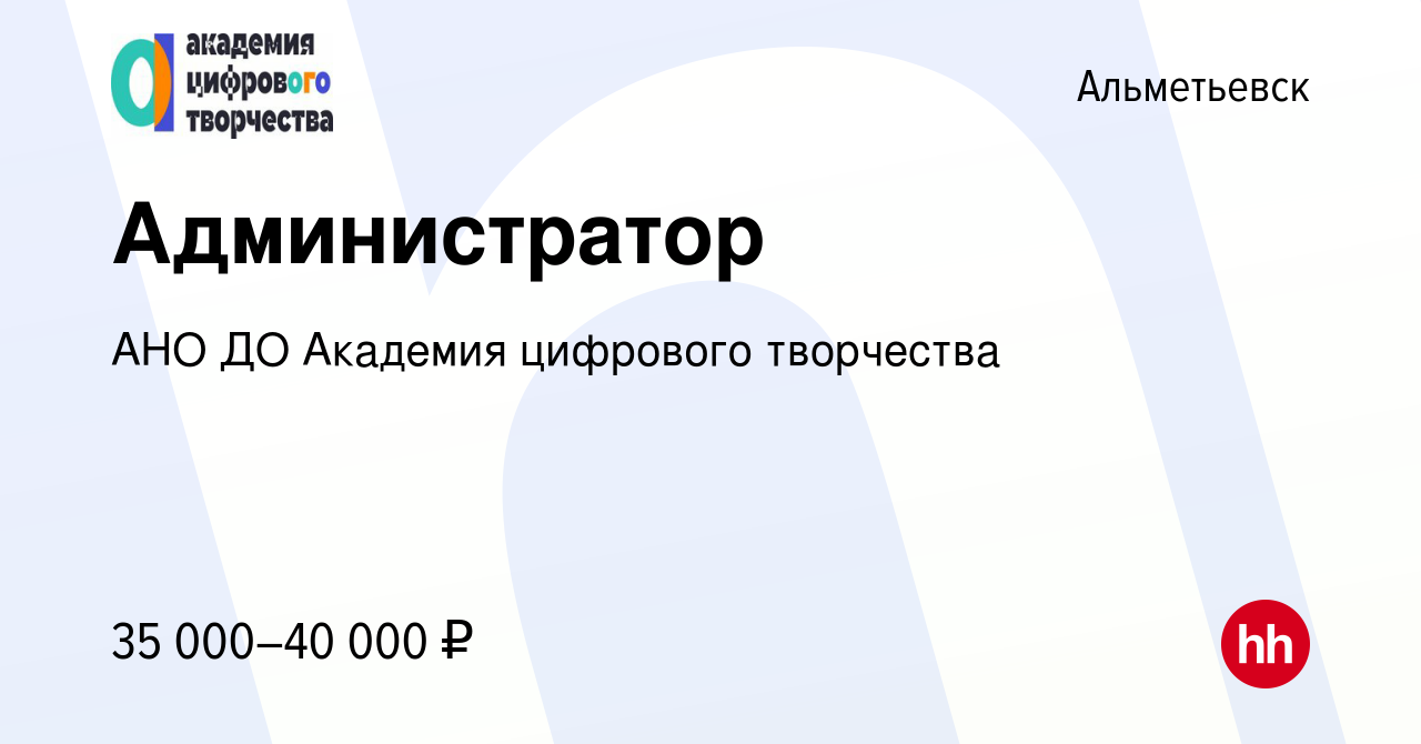 Вакансия Администратор в Альметьевске, работа в компании АНО ДО Академия  цифрового творчества (вакансия в архиве c 28 марта 2024)