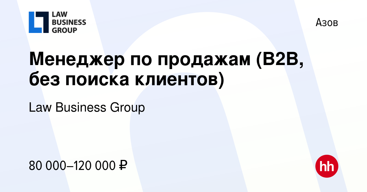 Вакансия Менеджер по продажам (В2В, без поиска клиентов) в Азове, работа в  компании Law Business Group (вакансия в архиве c 27 апреля 2024)