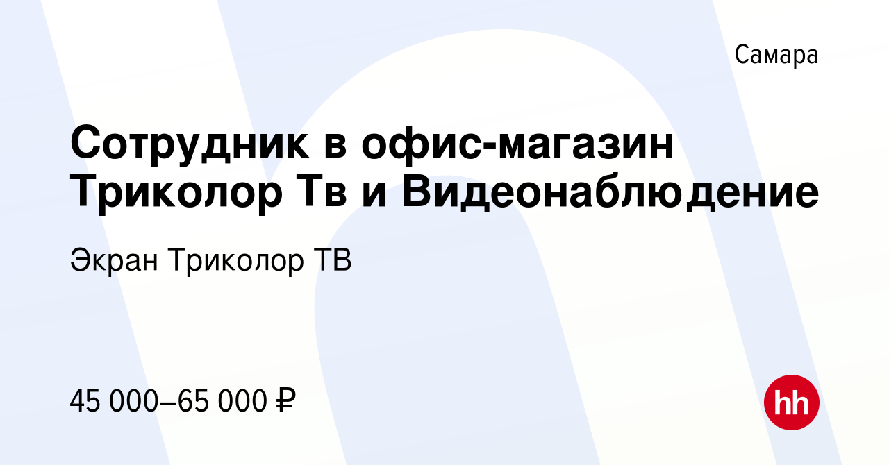 Вакансия Сотрудник в офис-магазин Триколор Тв и Видеонаблюдение в Самаре,  работа в компании Экран Триколор ТВ (вакансия в архиве c 28 марта 2024)