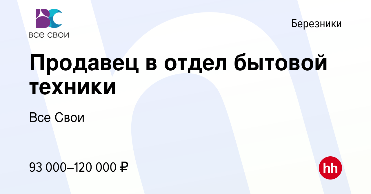 Вакансия Продавец в отдел бытовой техники в Березниках, работа в компании  Все Свои (вакансия в архиве c 7 марта 2024)