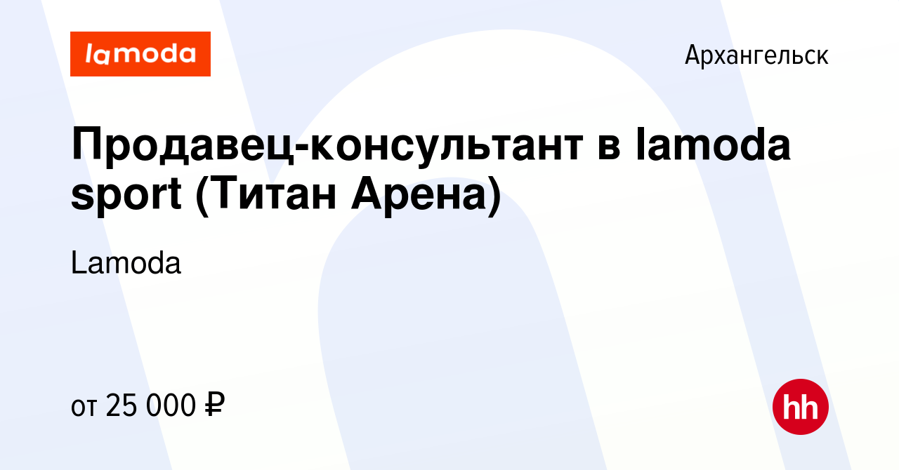 Вакансия Продавец-консультант в lamoda sport (Титан Арена) в Архангельске,  работа в компании Lamoda (вакансия в архиве c 3 марта 2024)