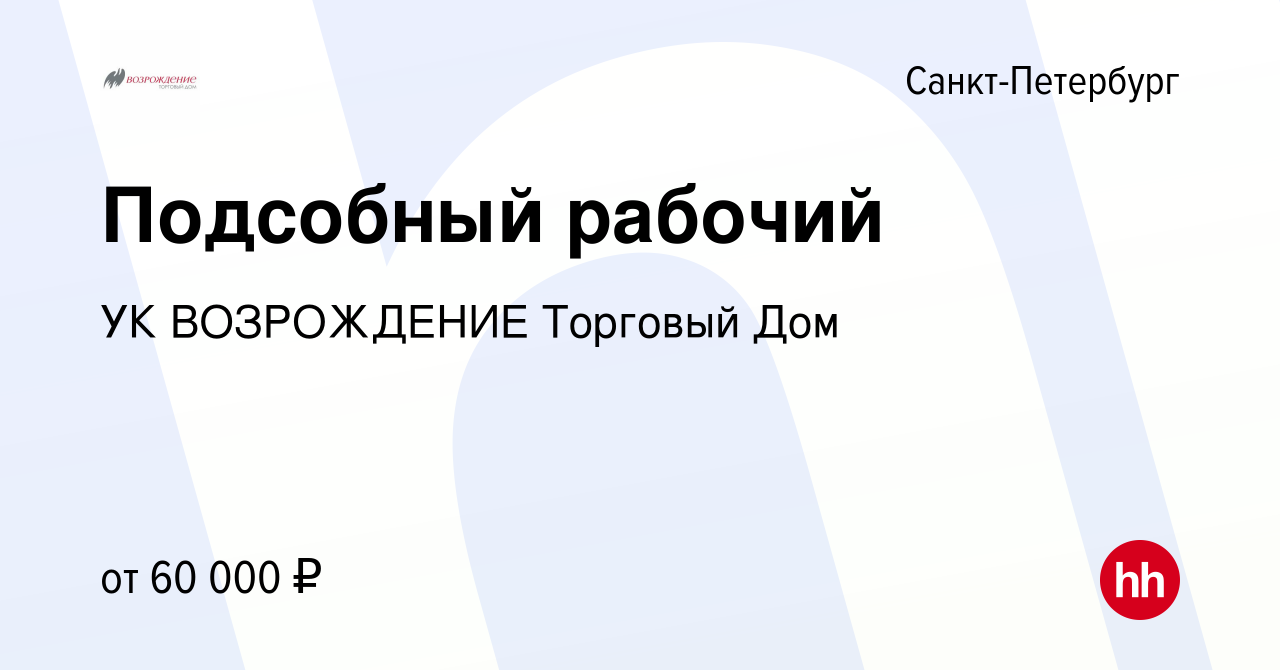 Вакансия Подсобный рабочий в Санкт-Петербурге, работа в компании УК  ВОЗРОЖДЕНИЕ Торговый Дом (вакансия в архиве c 29 марта 2024)