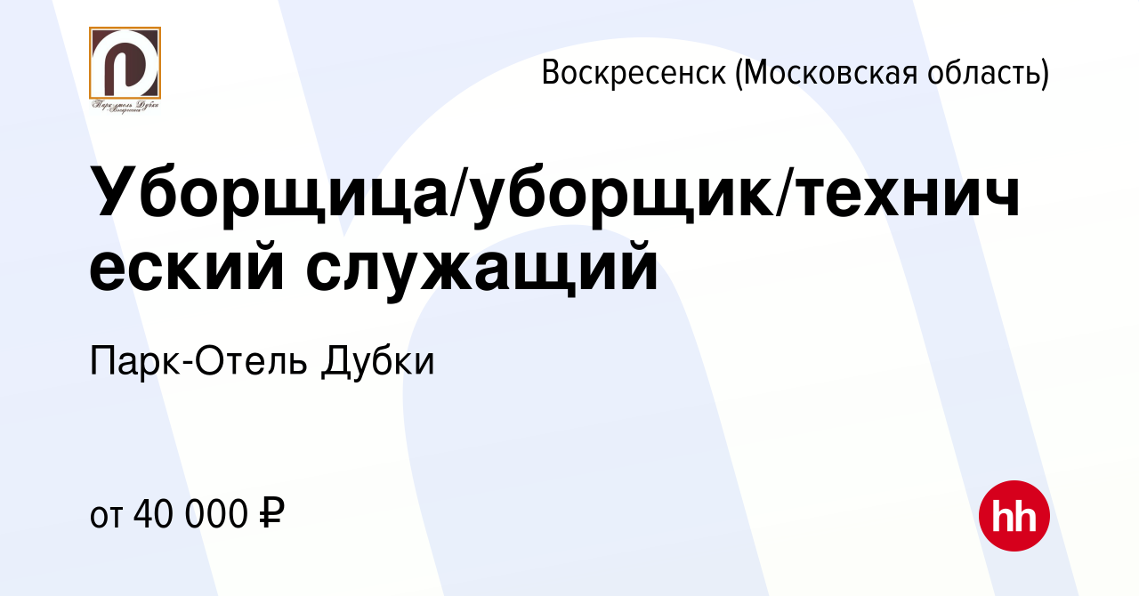 Вакансия Уборщица/уборщик/технический служащий в Воскресенске, работа в  компании Парк-Отель Дубки (вакансия в архиве c 29 марта 2024)