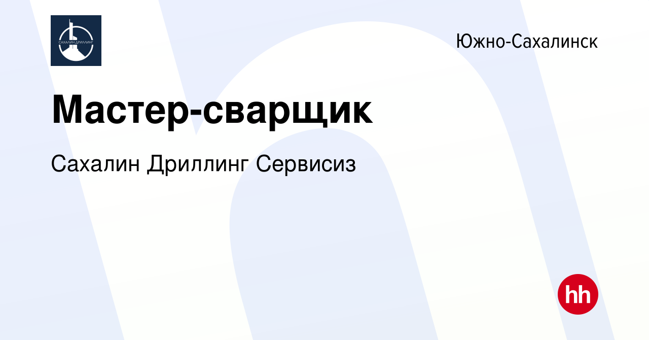 Вакансия Мастер-сварщик в Южно-Сахалинске, работа в компании Сахалин  Дриллинг Сервисиз (вакансия в архиве c 13 марта 2024)