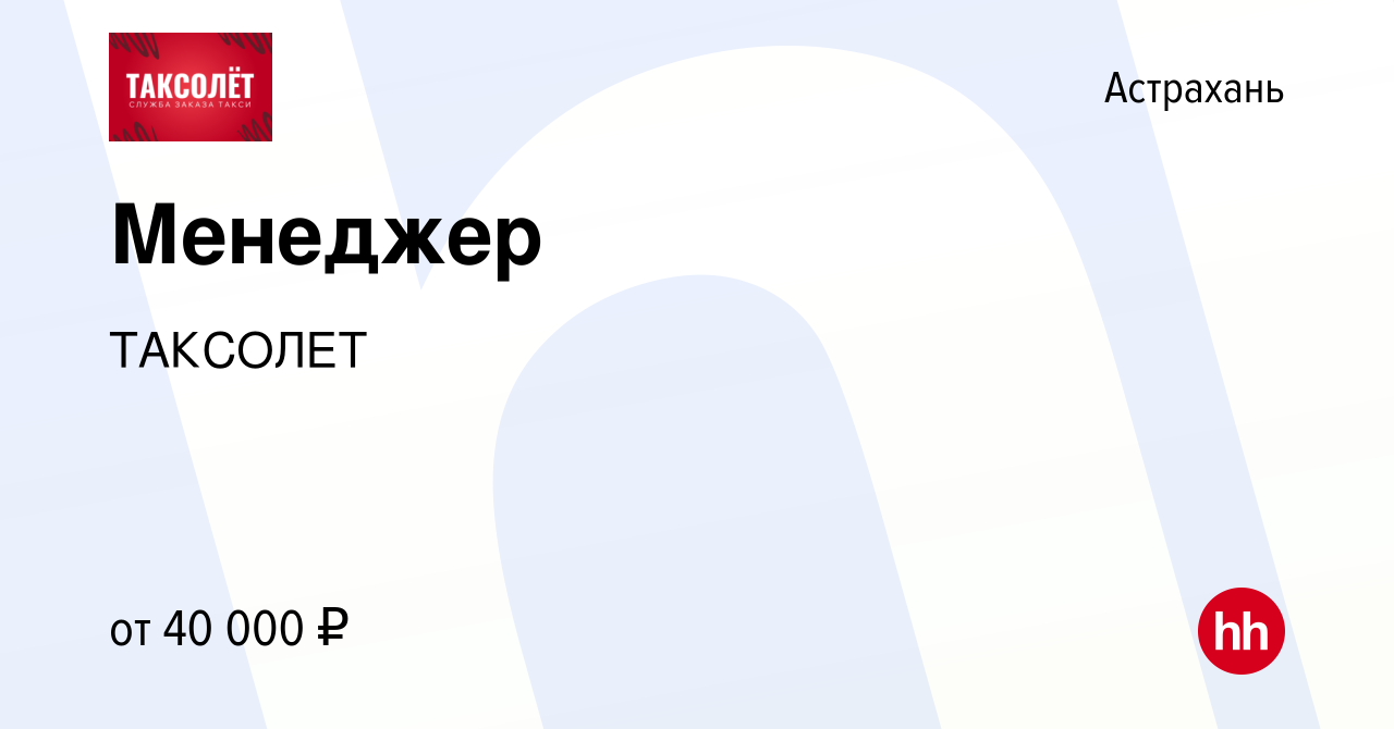 Вакансия Менеджер в Астрахани, работа в компании ТАКСОЛЕТ (вакансия в  архиве c 29 марта 2024)