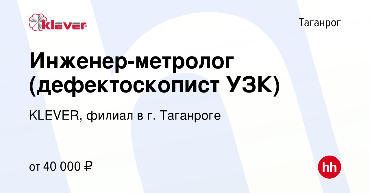 Вакансия Инженер-метролог (дефектоскопист УЗК) в Таганроге, работа в  компании KLEVER, филиал в г. Таганроге