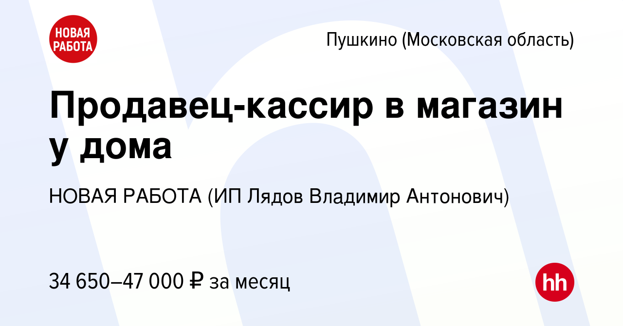 Вакансия Продавец-кассир в магазин у дома в Пушкино (Московская область) ,  работа в компании НОВАЯ РАБОТА (ИП Лядов Владимир Антонович) (вакансия в  архиве c 13 марта 2024)