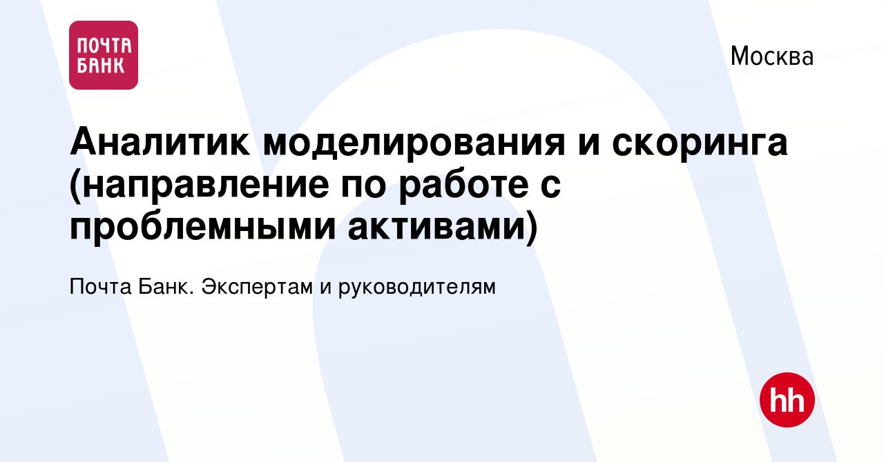 Вакансия Аналитик моделирования и скоринга (направление по работе с  проблемными активами) в Москве, работа в компании Почта Банк. Экспертам и  руководителям (вакансия в архиве c 3 июня 2024)