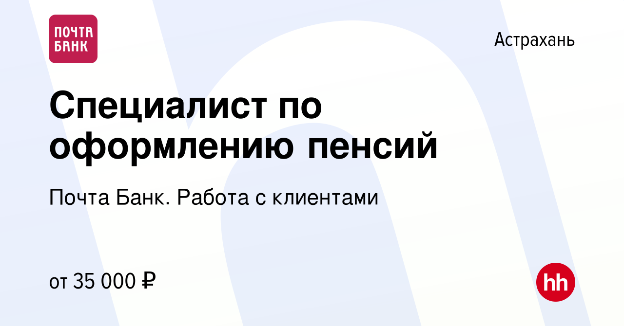 Вакансия Специалист по оформлению пенсий в Астрахани, работа в компании  Почта Банк. Работа с клиентами (вакансия в архиве c 29 марта 2024)