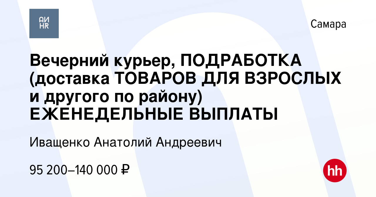 Вакансия Вечерний курьер, ПОДРАБОТКА (доставка ТОВАРОВ ДЛЯ ВЗРОСЛЫХ и  другого по району) ЕЖЕНЕДЕЛЬНЫЕ ВЫПЛАТЫ в Самаре, работа в компании  Иващенко Анатолий Андреевич (вакансия в архиве c 29 марта 2024)