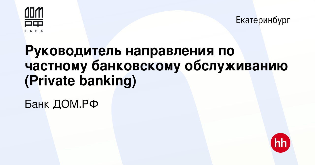 Вакансия Руководитель направления по частному банковскому обслуживанию  (Private banking) в Екатеринбурге, работа в компании Банк ДОМ.РФ (вакансия  в архиве c 3 мая 2024)