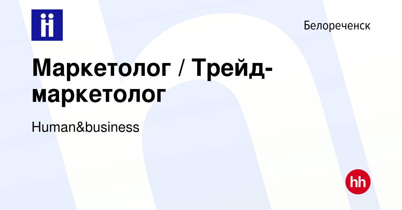 Вакансия Маркетолог / Трейд-маркетолог в Белореченске, работа в компании  Human&business (вакансия в архиве c 18 марта 2024)