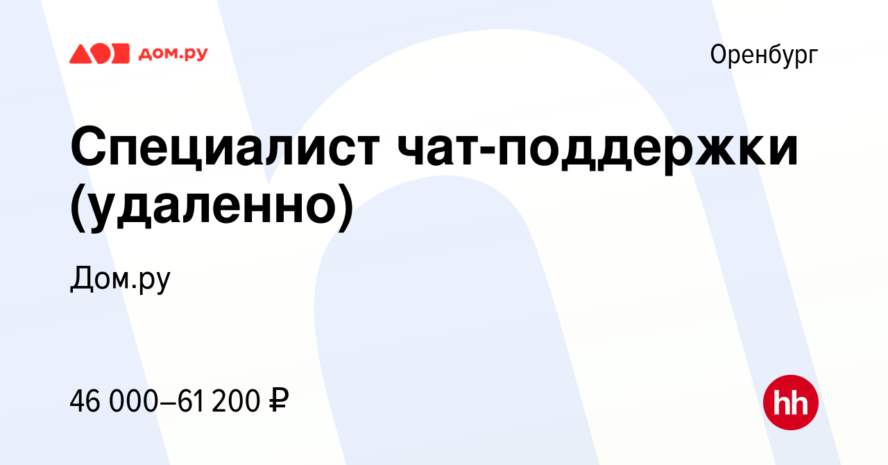 Вакансия Специалист чат-поддержки (удаленно) в Оренбурге, работа в компании  Работа в Дом.ру (вакансия в архиве c 15 апреля 2024)