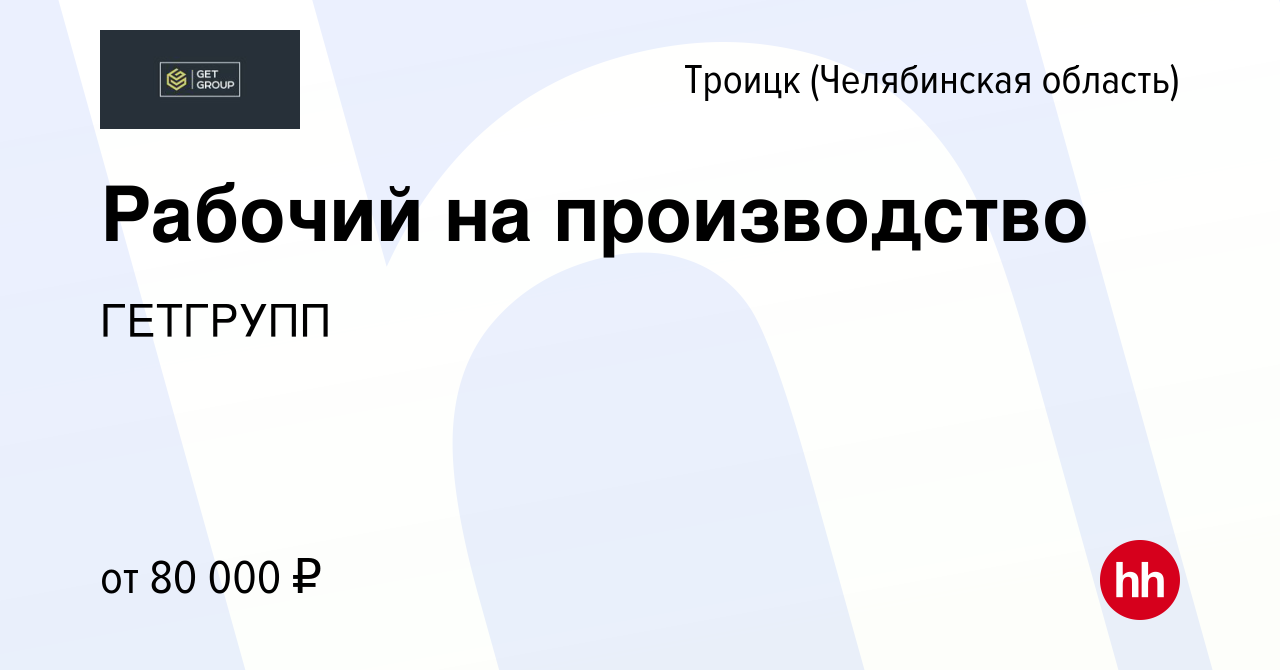 Вакансия Рабочий на производство в Троицке, работа в компании ГЕТГРУПП  (вакансия в архиве c 29 марта 2024)