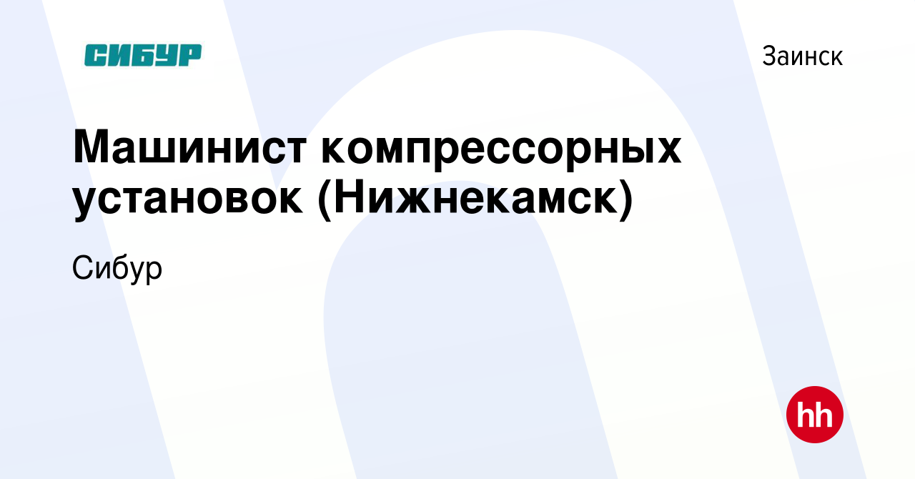 Вакансия Машинист компрессорных установок (Нижнекамск) в Заинске, работа в  компании Сибур (вакансия в архиве c 26 апреля 2024)