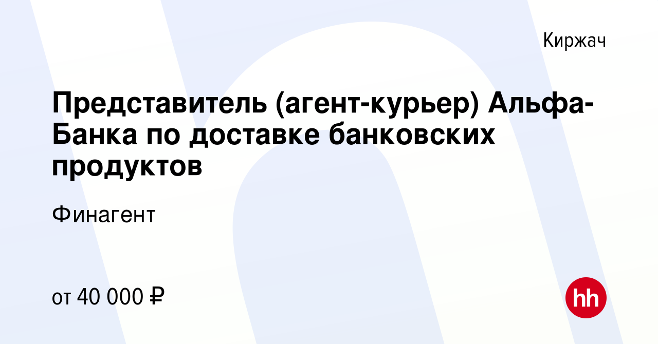 Вакансия Представитель (агент-курьер) Альфа-Банка по доставке банковских  продуктов в Киржача, работа в компании Финагент (вакансия в архиве c 27  июня 2024)