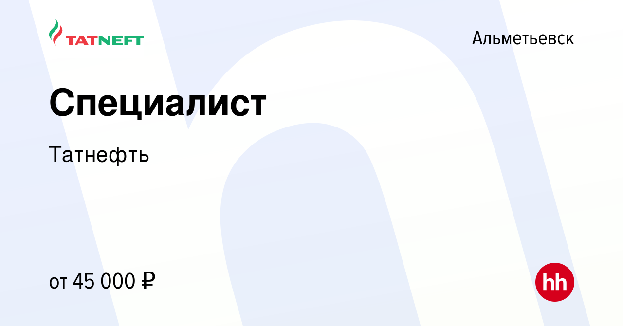 Вакансия Специалист в Альметьевске, работа в компании Татнефть (вакансия в  архиве c 29 марта 2024)