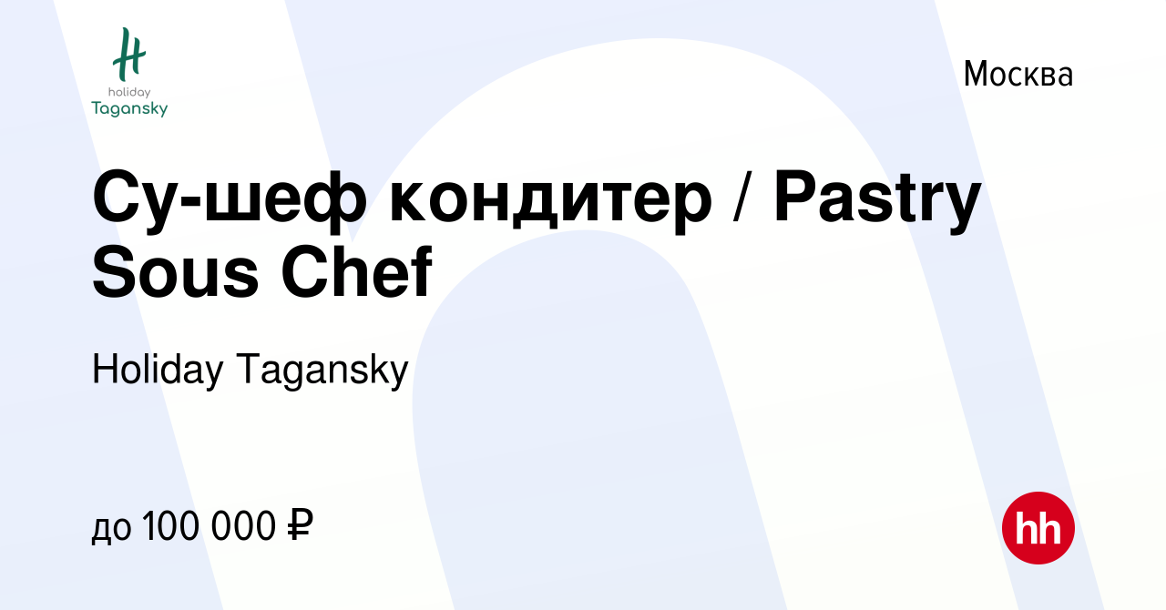 Вакансия Су-шеф кондитер / Pastry Sous Chef в Москве, работа в компании  Holiday Tagansky (вакансия в архиве c 29 марта 2024)