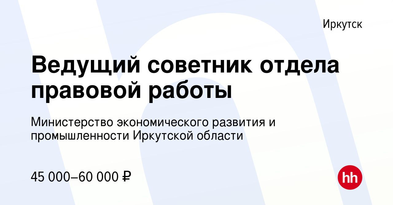 Вакансия Ведущий советник отдела правовой работы в Иркутске, работа в  компании Министерство экономического развития и промышленности Иркутской  области (вакансия в архиве c 18 апреля 2024)