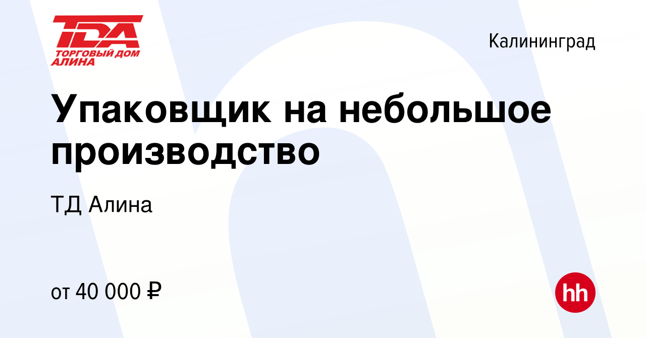 Вакансия Упаковщик на небольшое производство в Калининграде, работа в  компании ТД Алина (вакансия в архиве c 22 апреля 2024)