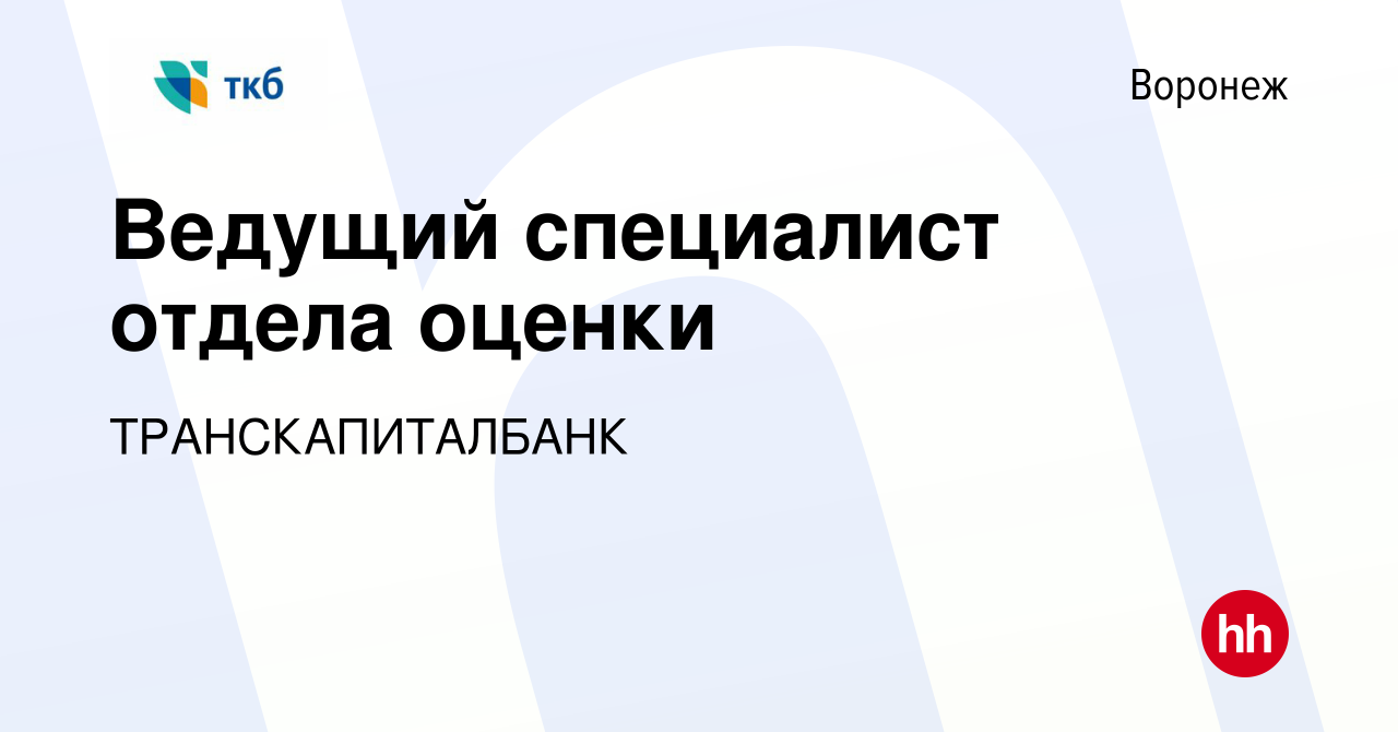 Вакансия Ведущий специалист отдела оценки в Воронеже, работа в компании  ТРАНСКАПИТАЛБАНК (вакансия в архиве c 10 апреля 2024)